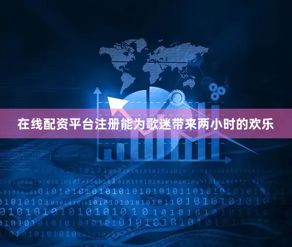 在线配资平台注册能为歌迷带来两小时的欢乐